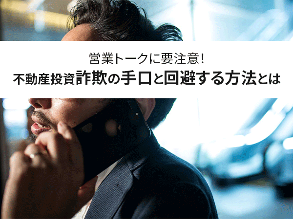 保存版 要注意 不動産投資詐欺の手口と回避する方法とは 中山不動産株式会社magazine